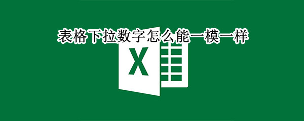 表格下拉数字怎么能一模一样 表格下拉数字怎么能一模一样的视频