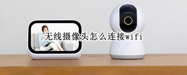 無(wú)線攝像頭怎么連接wifi（霸天安無(wú)線攝像頭怎么連接wifi）