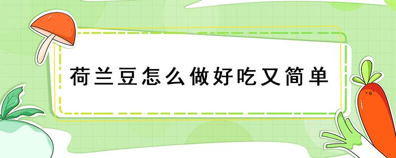 荷蘭豆怎么做好吃又簡(jiǎn)單（荷蘭豆怎么做好吃又簡(jiǎn)單視頻）