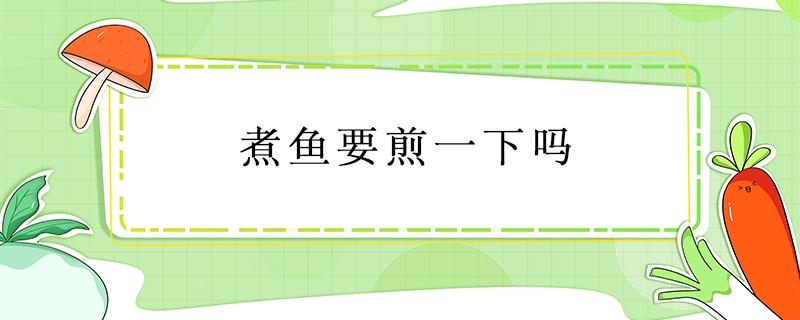 煮魚要煎一下嗎 煮魚要不要煎一下