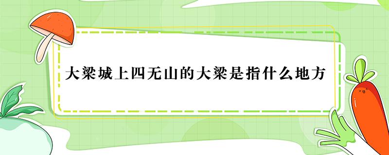 大梁城上四無山的大梁是指什么地方（大梁城上似無山）