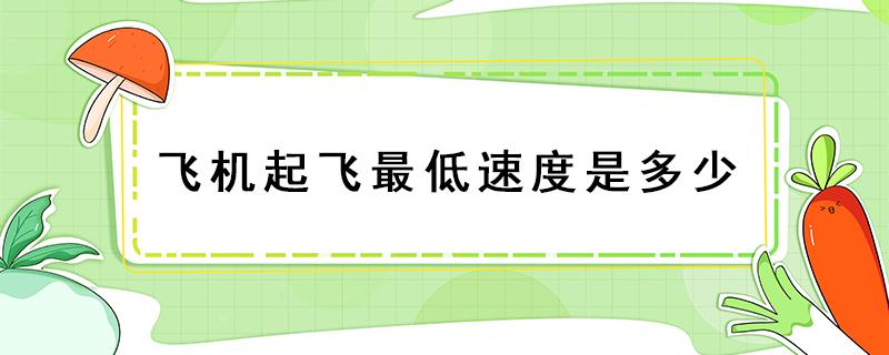 飞机起飞最低速度是多少（飞机起飞时最高时速达到多少）