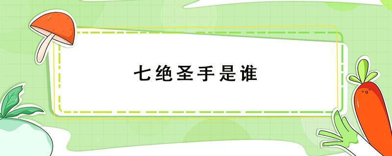 七绝圣手是谁（七绝圣手是谁五言长城是谁）