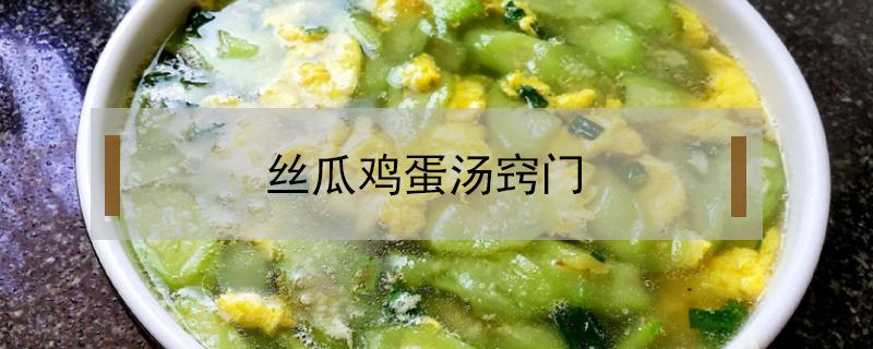 丝瓜鸡蛋汤窍门（丝瓜汤鸡蛋汤怎么做窍门）