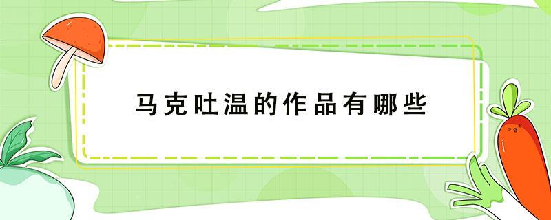 馬克吐溫的作品有哪些 馬克吐溫的作品有哪些作為課文