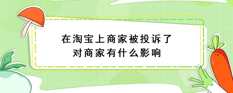 在淘寶上商家被投訴了對商家有什么影響