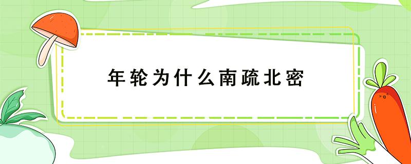 年轮为什么南疏北密（为什么北边的年轮密）