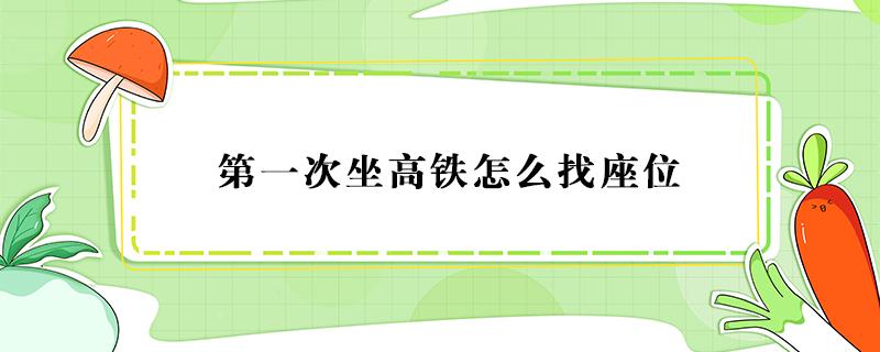 第一次坐高铁怎么找座位（第一次坐高铁怎么找座位视频）