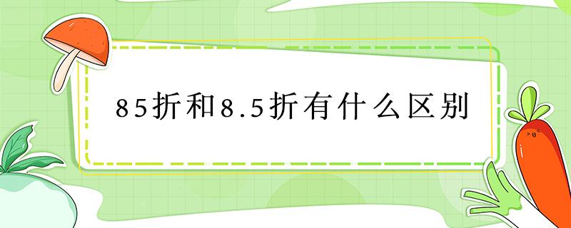 85折和8.5折有什么区别 85折和8.5折的区别