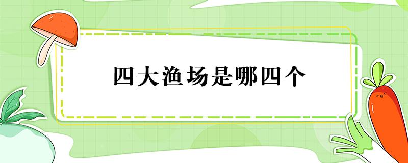 四大渔场是哪四个 江苏四大渔场是哪四个