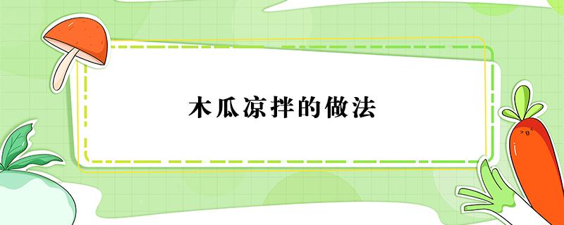 木瓜凉拌的做法（木瓜凉拌怎么做）