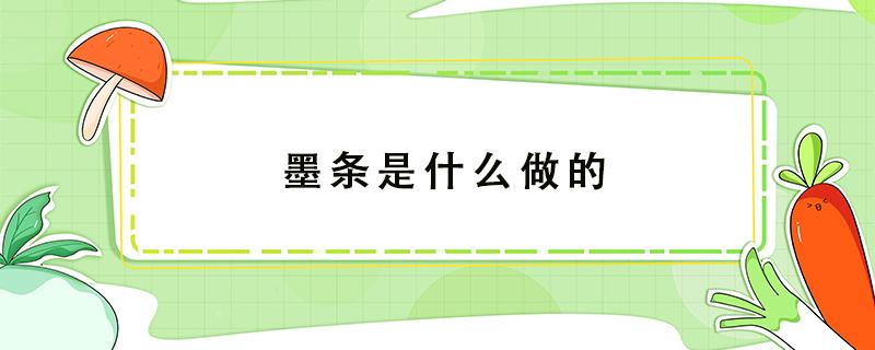 墨条是什么做的 古代的墨条是什么做的