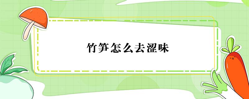 竹笋怎么去涩味 竹笋怎么去涩味儿?