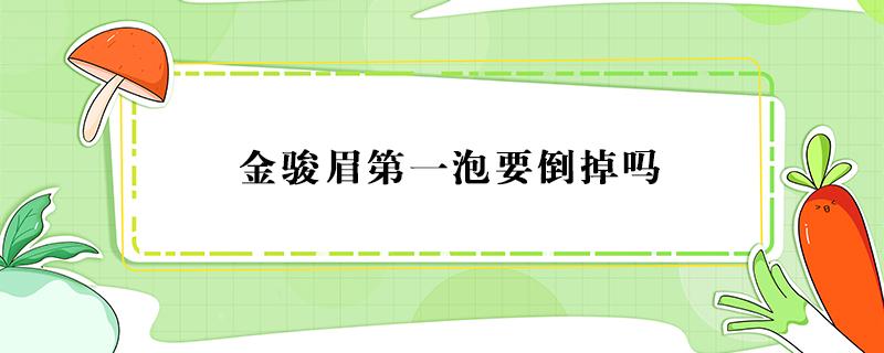 金駿眉第一泡要倒掉嗎（金駿眉泡出來）