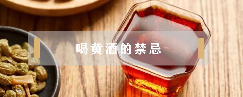 喝黄酒的禁忌（喝黄酒有什么禁忌）