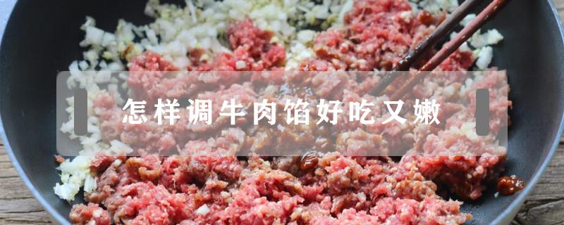 怎樣調(diào)牛肉餡好吃又嫩 牛肉餡兒怎么調(diào)好吃