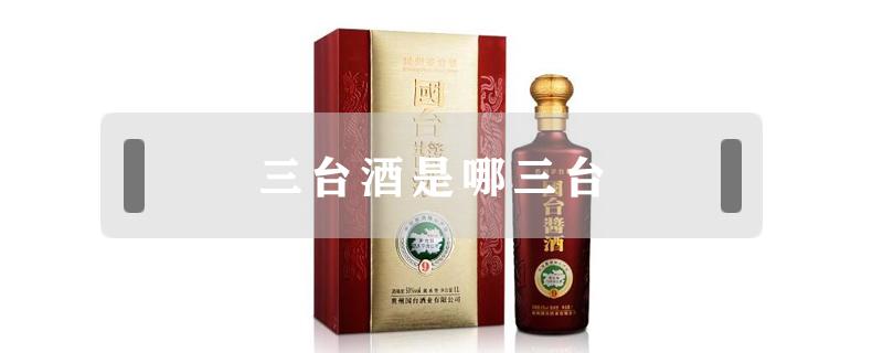 三台酒是哪三台（中国三台酒是哪三台）