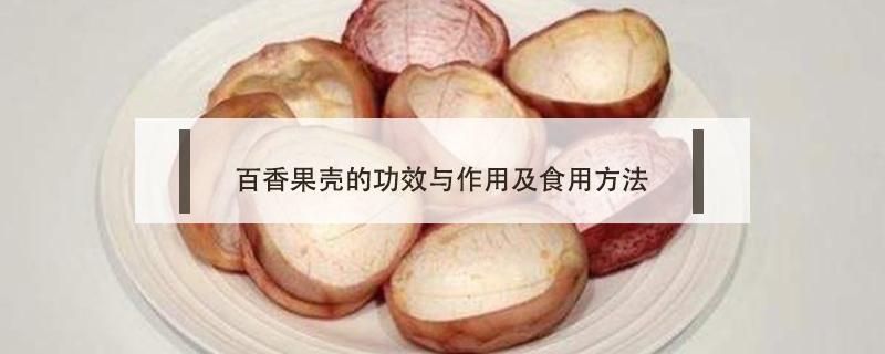 百香果殼的功效與作用及食用方法（百香果皮曬干的做法）