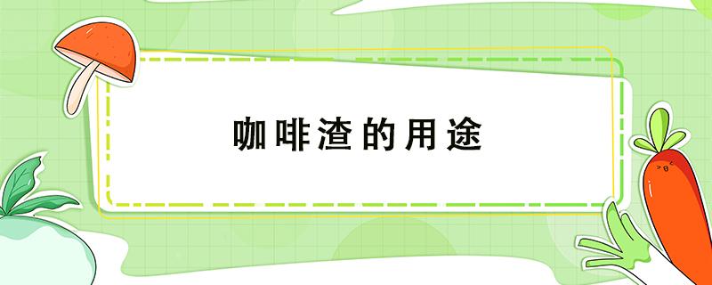 咖啡渣的用途（煮過(guò)的咖啡渣的用途）