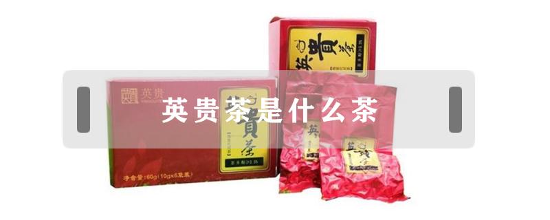 英贵茶是什么茶 英贵茶是什么茶高血压可以喝吗