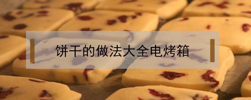 饼干的做法大全电烤箱（芝麻饼干的做法大全电烤箱）