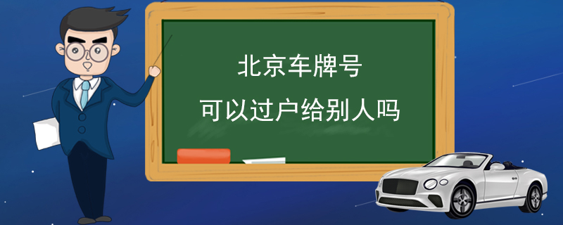 北京車牌號(hào)可以過戶給別人嗎