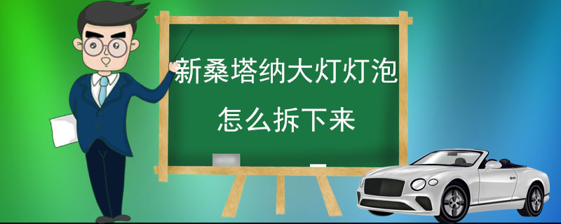 新桑塔納大燈燈泡怎么拆下來