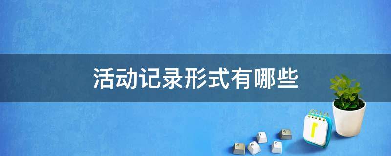 活動記錄形式有哪些 活動記錄方式有哪些