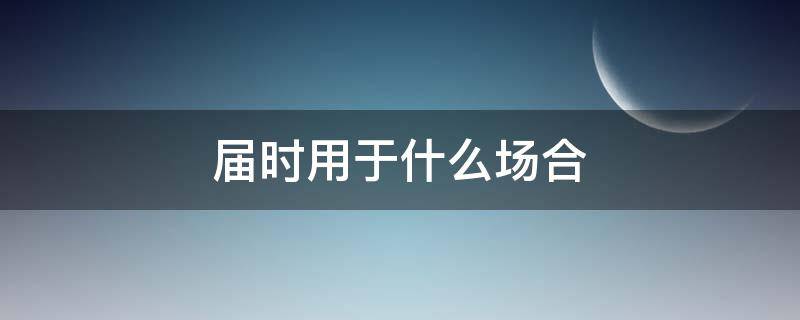 届时用于什么场合 到时有什么用法