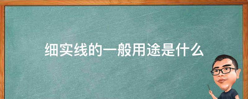 细实线的一般用途是什么（细实线的一般用途是什么轮廓线）