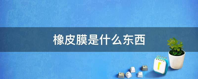 橡皮膜是什么东西 橡皮膜是什么?