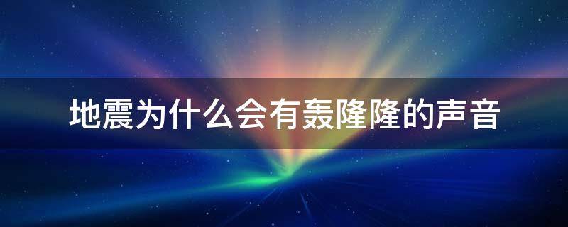 地震为什么会有轰隆隆的声音 地震怎么会有轰鸣声