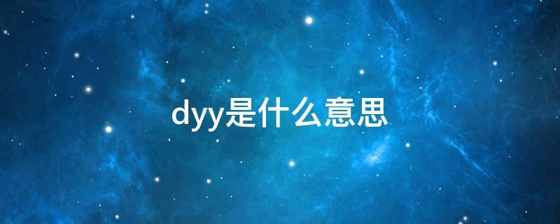 dyy是什么意思 dyyy什么意思