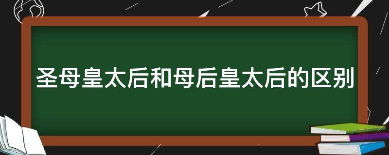 圣母皇太后和母后皇太后的区别