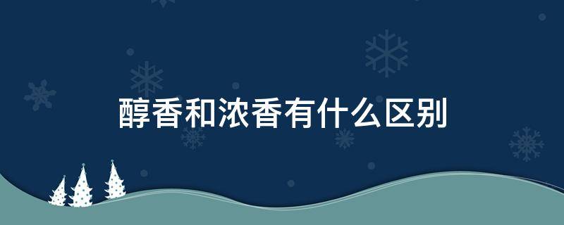 醇香和濃香有什么區(qū)別 醇香和濃香有什么區(qū)別海底撈英語(yǔ)