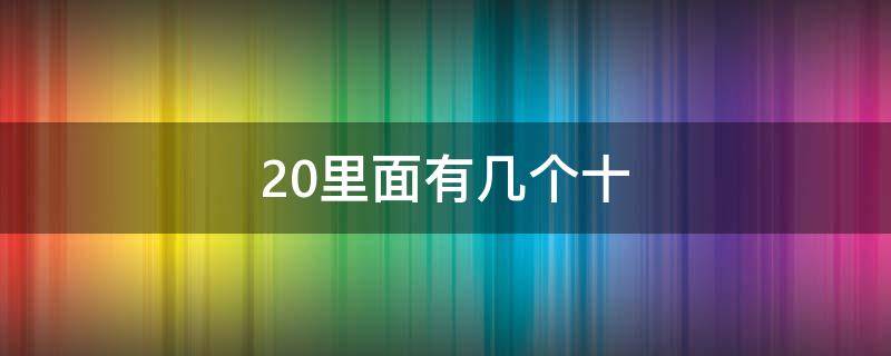 20里面有幾個(gè)十（20里面有幾個(gè)十和幾個(gè)一這樣的題）