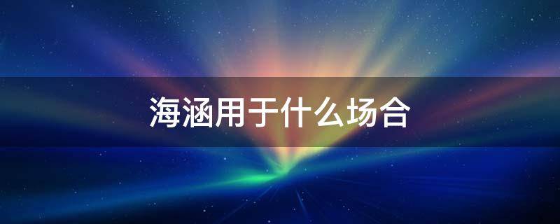 海涵用于什么场合 海涵用在什么场合