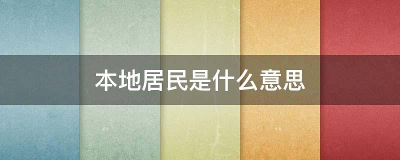 本地居民是什么意思 僅限本地居民是什么意思