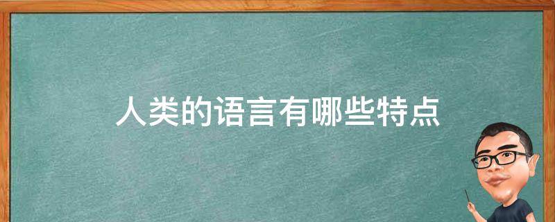 人类的语言有哪些特点 人类语言具有哪五个特点