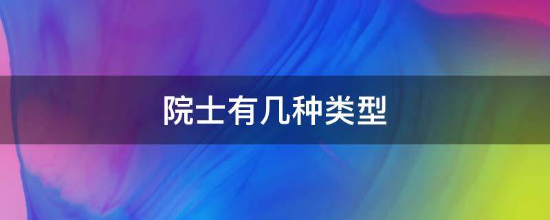 院士有几种类型（我国有几种院士）