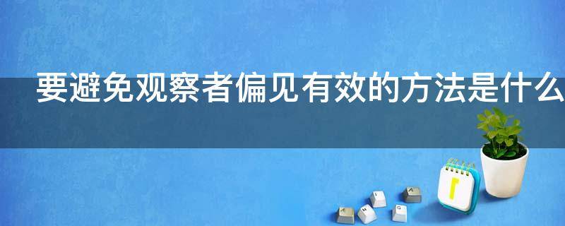 要避免观察者偏见有效的方法是什么 如何克服观察者偏见