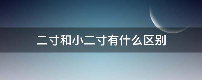 二寸和小二寸有什么區(qū)別 小二寸和二寸有區(qū)別嗎?