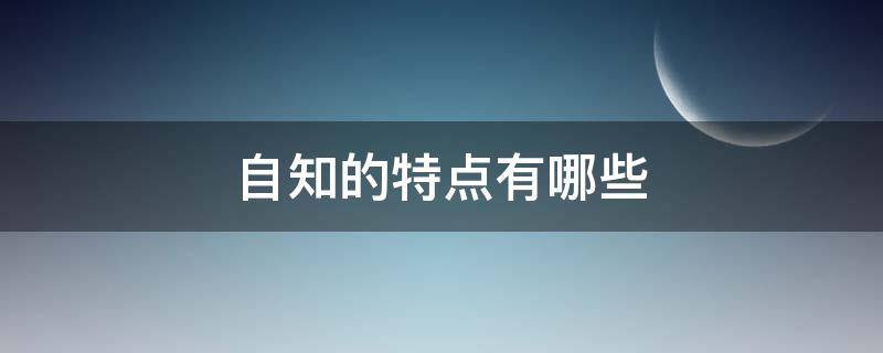 自知的特点有哪些（自性的特点是什么）