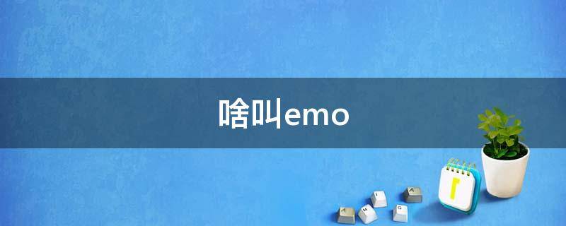 啥叫emo 啥叫emo時(shí)刻