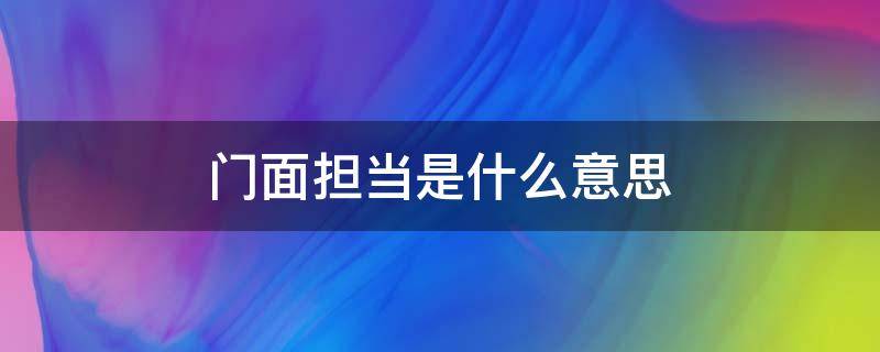 门面担当是什么意思 门面担当的意思