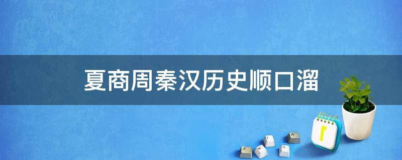 夏商周秦漢歷史順口溜（中國歷史順口溜夏商周秦兩漢）