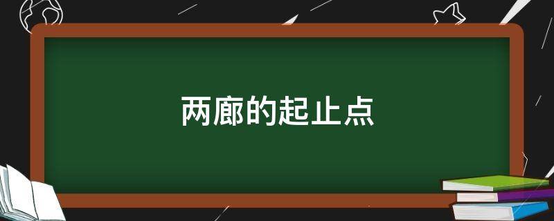 兩廊的起止點（兩廊的起止點分別是哪里）