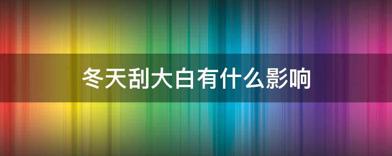 冬天刮大白有什么影响（冬天刮大白注意事项）