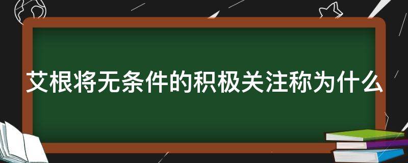 艾根将无条件的积极关注称为什么（艾根将无条件的积极关注称为）