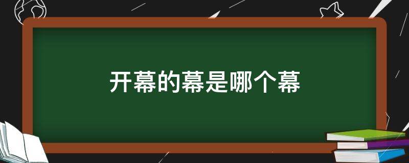 開幕的幕是哪個幕（開幕式的幕是哪個幕）